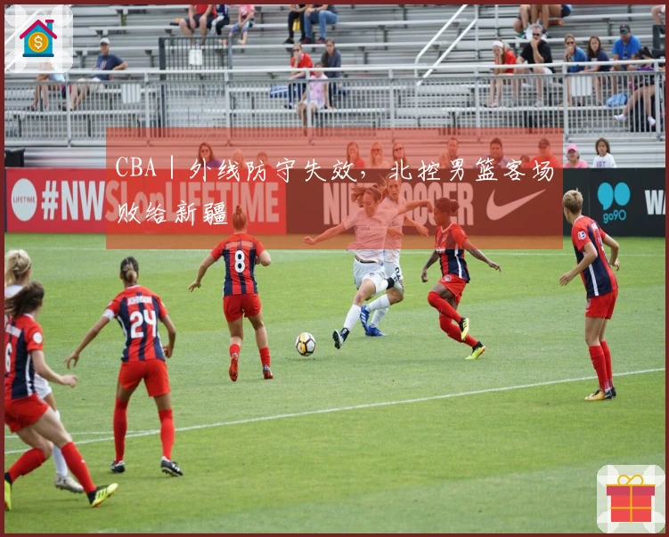 CBA｜外线防守失效，北控男篮客场败给新疆